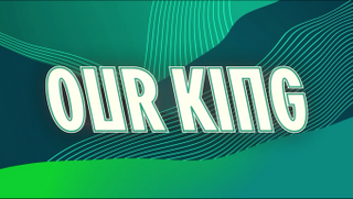 OUR KING