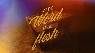And The Word Became Flesh