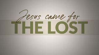 Jesus Came For The Lost
