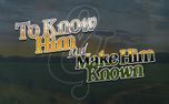 To Know Him & Make Him Known (155025)