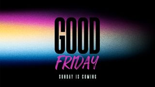 Good Friday: Sunday Is Coming!