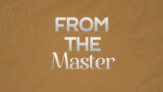 From the Master