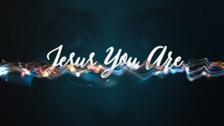 Jesus You Are