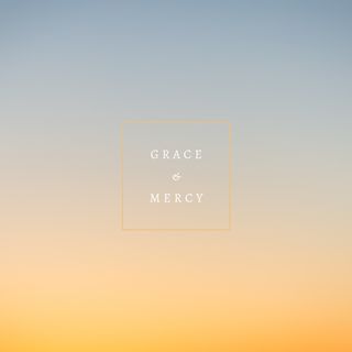Grace and Mercy