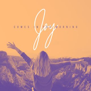 Joy comes in the morning