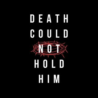 death could not hold him