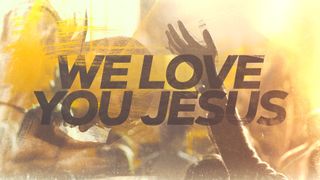 We Love You Jesus